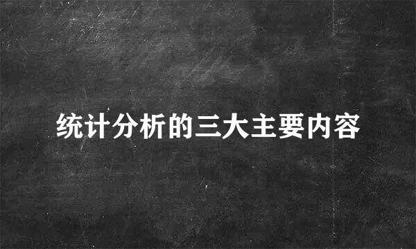 统计分析的三大主要内容