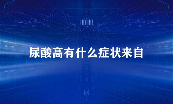 尿酸高有什么症状来自