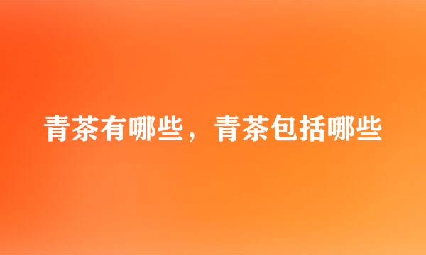 青茶有哪些，青茶包括哪些