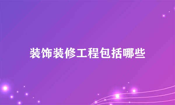 装饰装修工程包括哪些