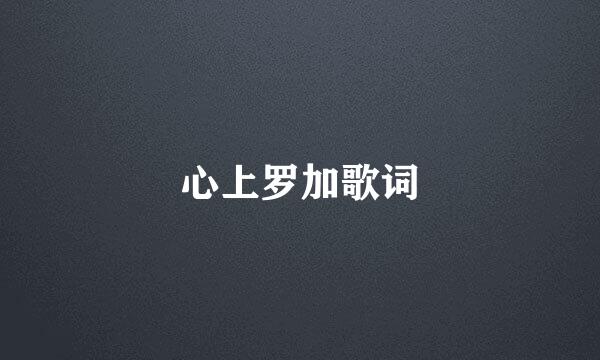 心上罗加歌词