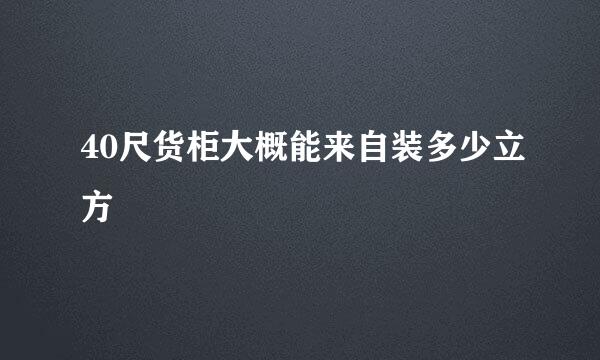 40尺货柜大概能来自装多少立方