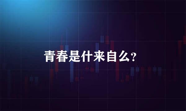 青春是什来自么？