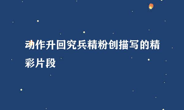 动作升回究兵精粉创描写的精彩片段