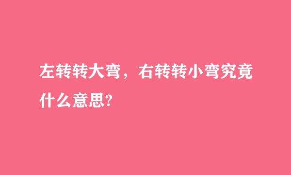 左转转大弯，右转转小弯究竟什么意思?