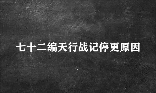 七十二编天行战记停更原因