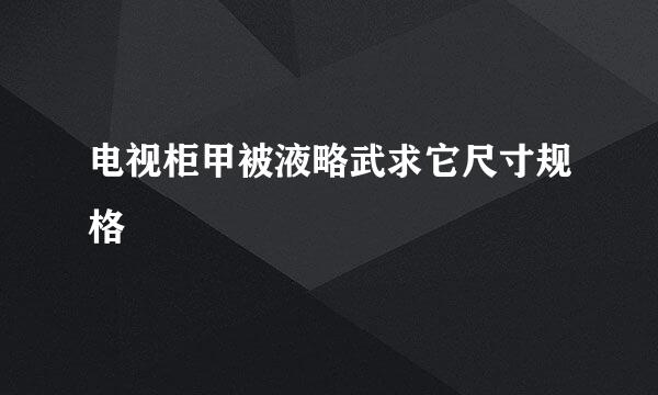 电视柜甲被液略武求它尺寸规格