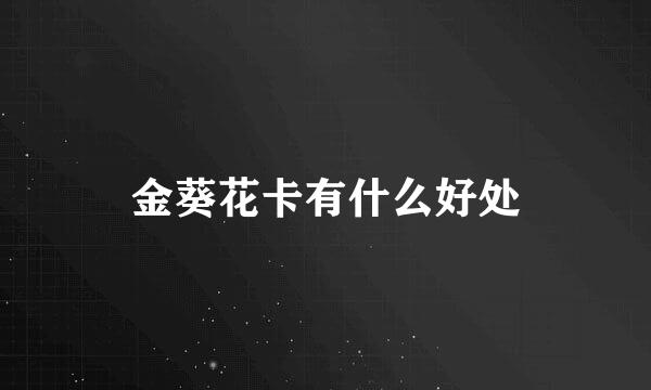 金葵花卡有什么好处
