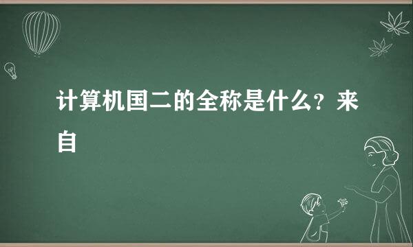 计算机国二的全称是什么？来自