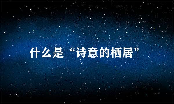什么是“诗意的栖居”