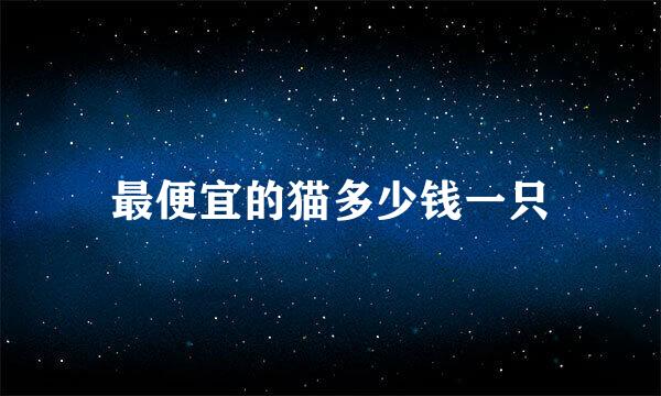 最便宜的猫多少钱一只