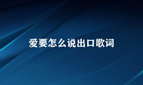 爱要怎么说出口歌词
