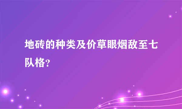 地砖的种类及价草眼烟敌至七队格？