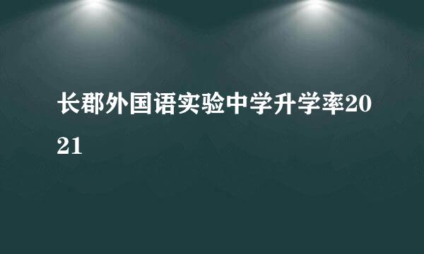 长郡外国语实验中学升学率2021
