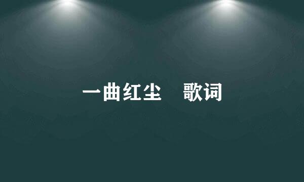 一曲红尘 歌词