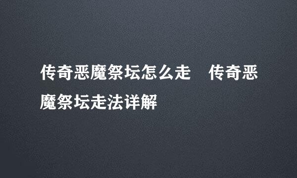 传奇恶魔祭坛怎么走 传奇恶魔祭坛走法详解