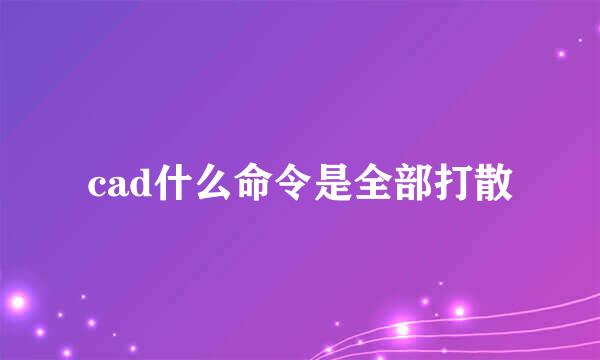 cad什么命令是全部打散