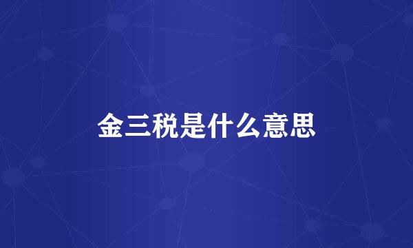 金三税是什么意思