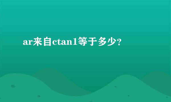 ar来自ctan1等于多少？