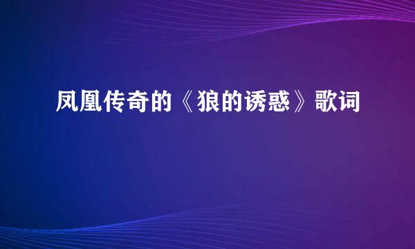 凤凰传奇的《狼的诱惑》歌词