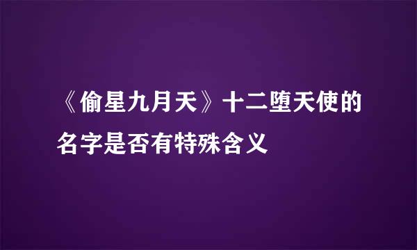 《偷星九月天》十二堕天使的名字是否有特殊含义