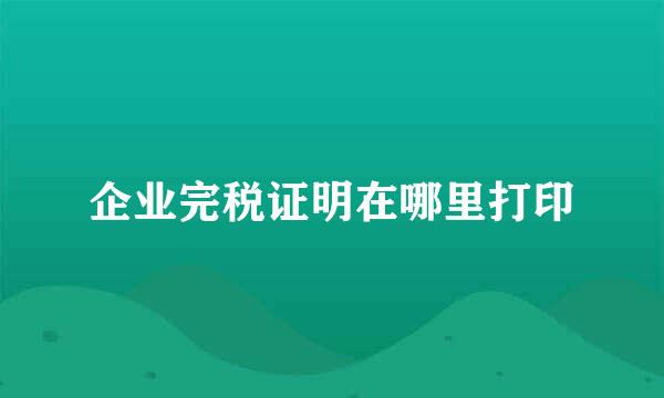 企业完税证明在哪里打印