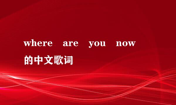 where are you now 的中文歌词