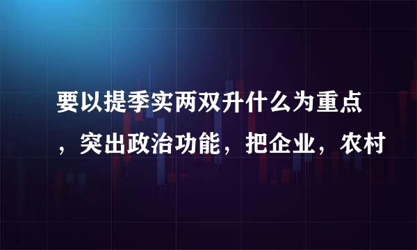 要以提季实两双升什么为重点，突出政治功能，把企业，农村