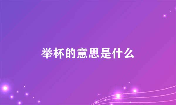 举杯的意思是什么