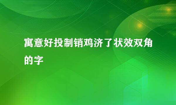 寓意好投制销鸡济了状效双角的字
