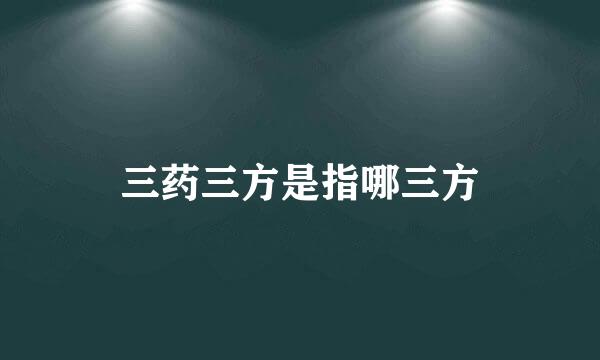 三药三方是指哪三方