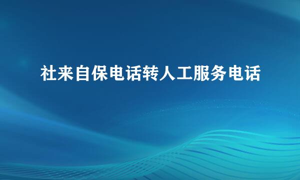 社来自保电话转人工服务电话