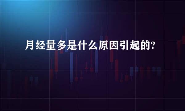 月经量多是什么原因引起的?