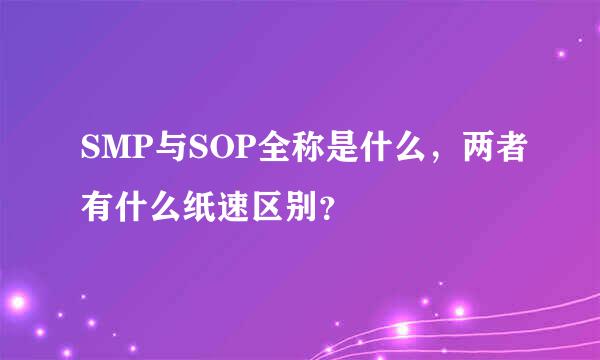 SMP与SOP全称是什么，两者有什么纸速区别？