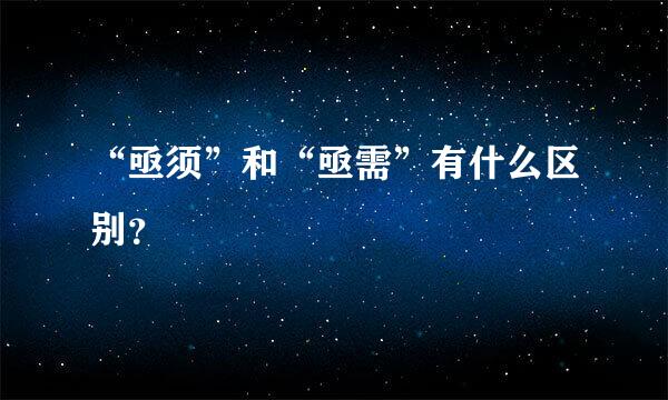 “亟须”和“亟需”有什么区别？