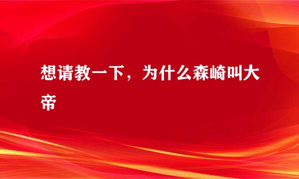 想请教一下，为什么森崎叫大帝