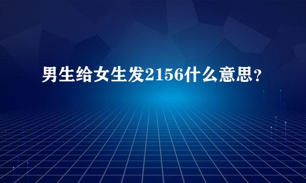 男生给女生发2156什么意思？