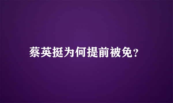 蔡英挺为何提前被免？