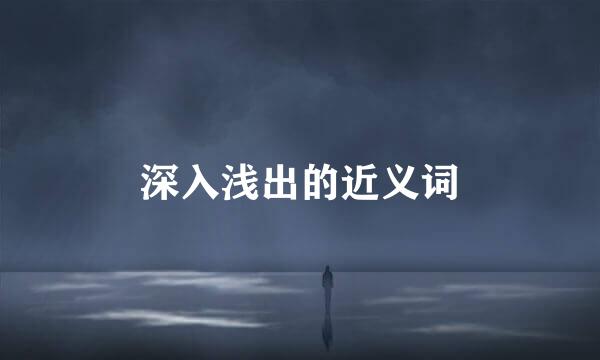 深入浅出的近义词