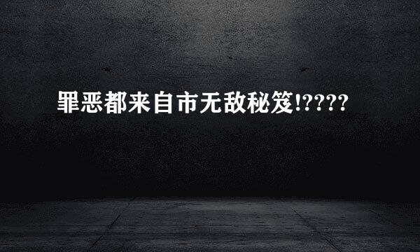 罪恶都来自市无敌秘笈!????