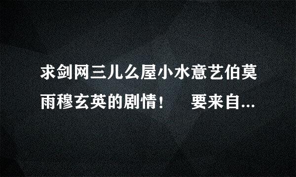 求剑网三儿么屋小水意艺伯莫雨穆玄英的剧情！ 要来自详细一点，因为要用来写小说......