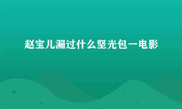 赵宝儿漏过什么坚光包一电影