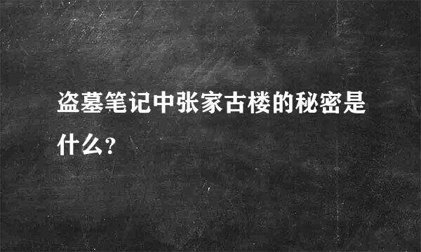 盗墓笔记中张家古楼的秘密是什么？