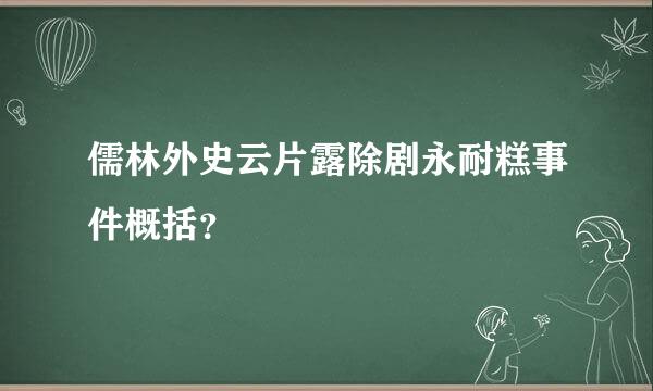儒林外史云片露除剧永耐糕事件概括？