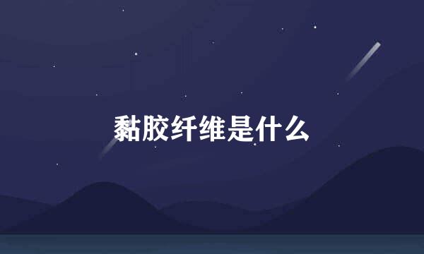 黏胶纤维是什么