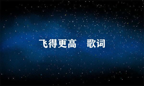 飞得更高 歌词