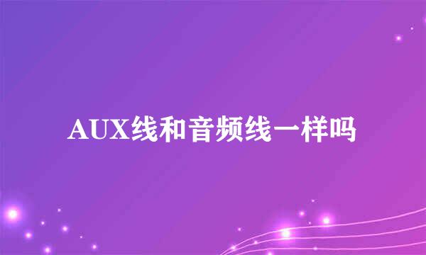 AUX线和音频线一样吗