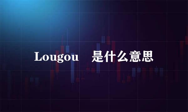 Lougou 是什么意思