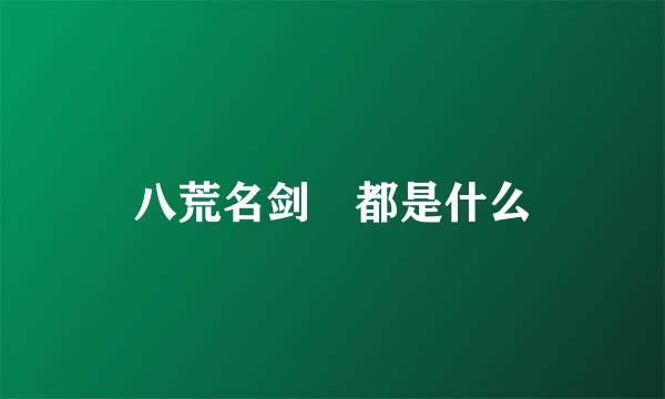 八荒名剑 都是什么