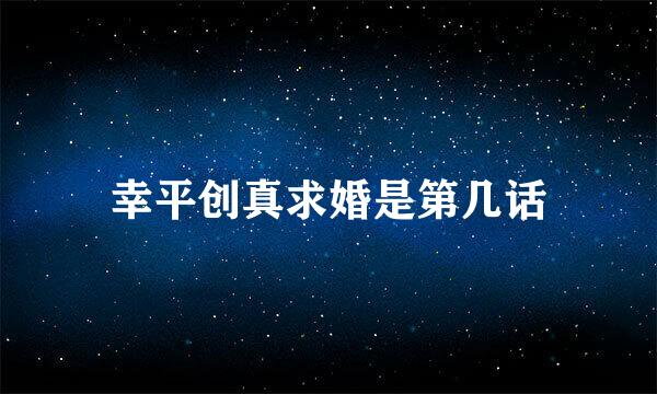 幸平创真求婚是第几话